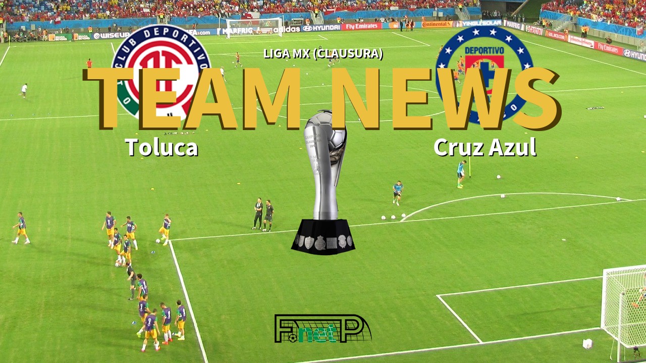 Liga MX (Clausura) News: Toluca vs Cruz Azul Confirmed Line-ups