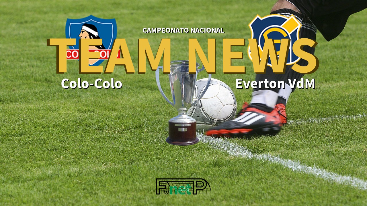 Campeonato Nacional News: Colo-Colo vs Everton Viña del Mar Confirmed Line-ups