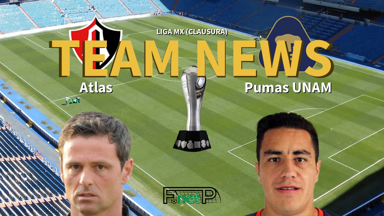 Liga MX (Clausura) News: Atlas vs Universidad Nacional Confirmed Line-ups