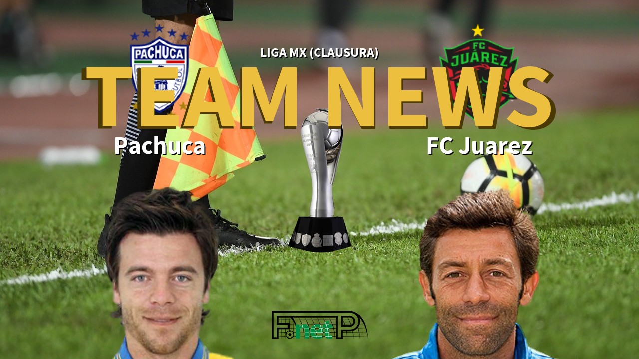 Liga MX (Clausura) News: Pachuca vs FC Juárez Confirmed Line-ups