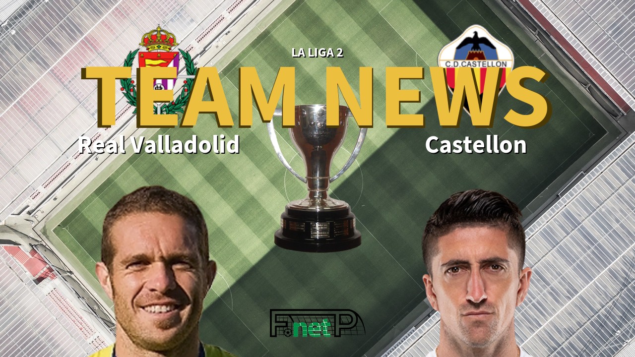 La Liga 2 News: Real Valladolid vs Castellón Confirmed Line-ups