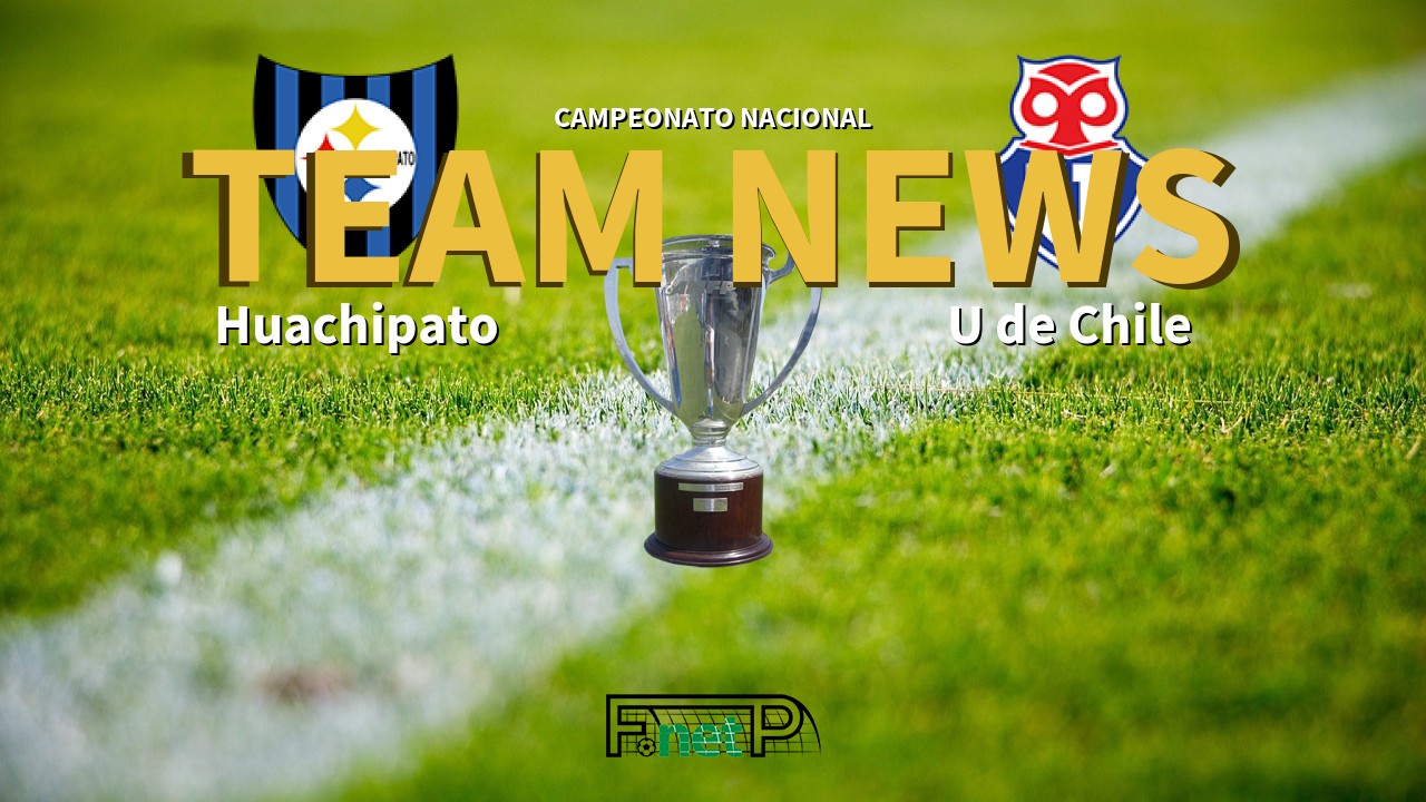 Campeonato Nacional News: Huachipato vs Universidad de Chile Confirmed Line-ups