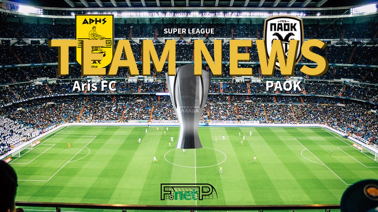 Super League News: Aris FC vs PAOK Confirmed Line-ups