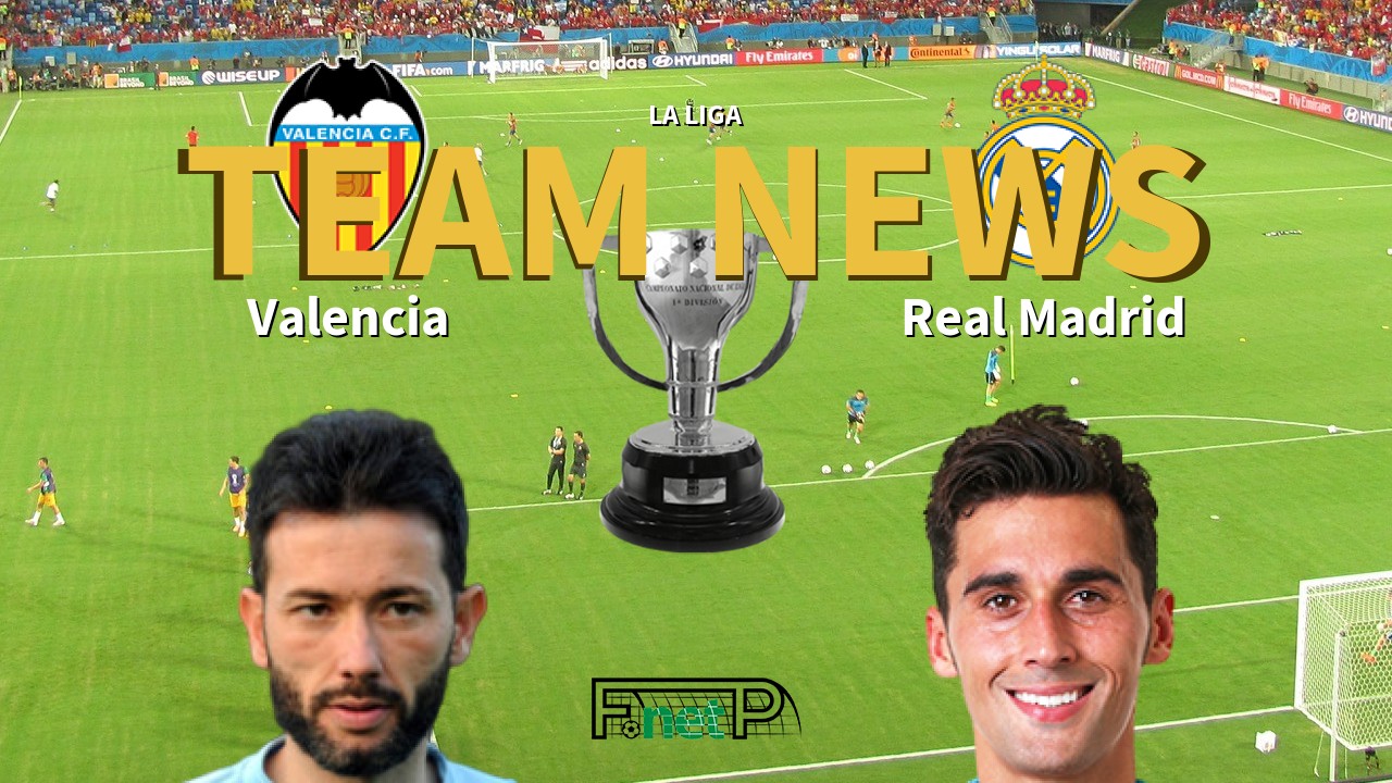 La Liga News: Valencia vs Real Madrid Confirmed Line-ups