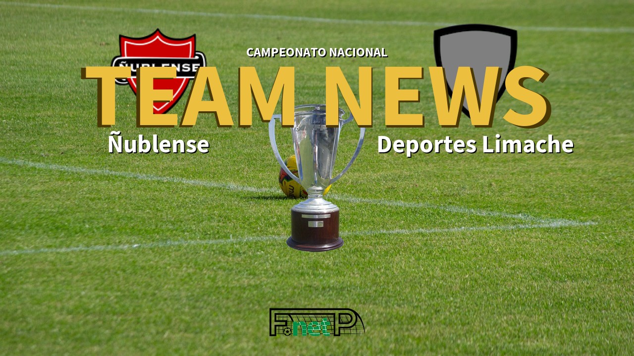 Campeonato Nacional News: Ñublense vs Deportes Limache Confirmed Line-ups