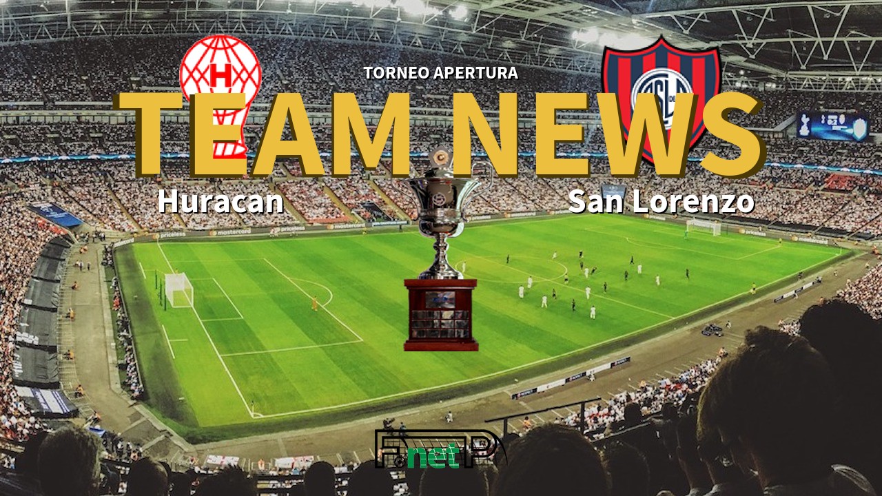 Torneo Apertura News: Huracán vs San Lorenzo Confirmed Line-ups