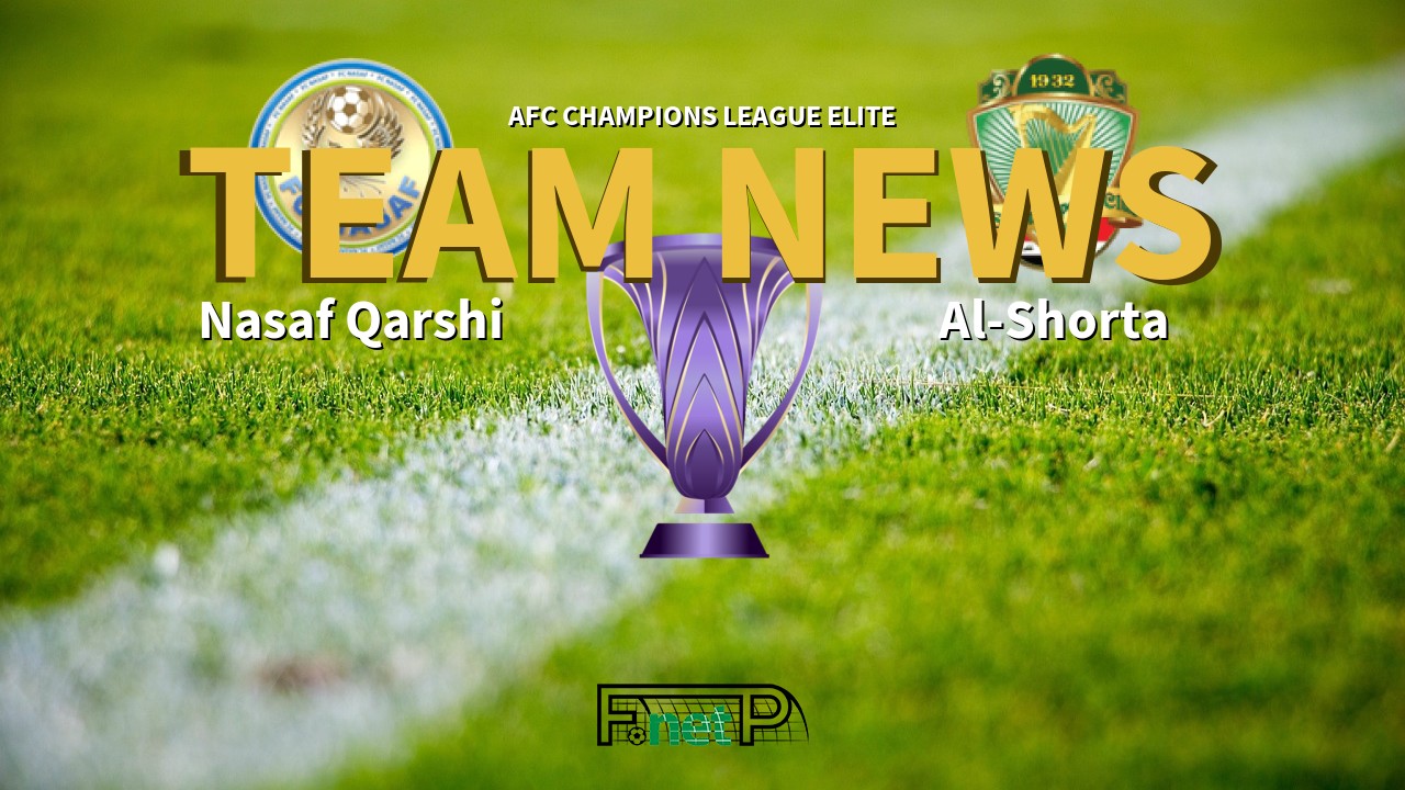 AFC Champions League Elite News: Nasaf Qarshi vs Al-Shorta Confirmed Line-ups
