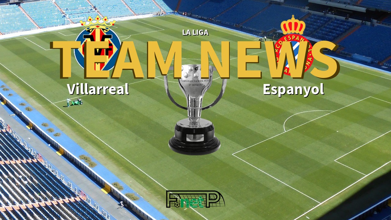 La Liga News: Villarreal vs Espanyol Confirmed Line-ups