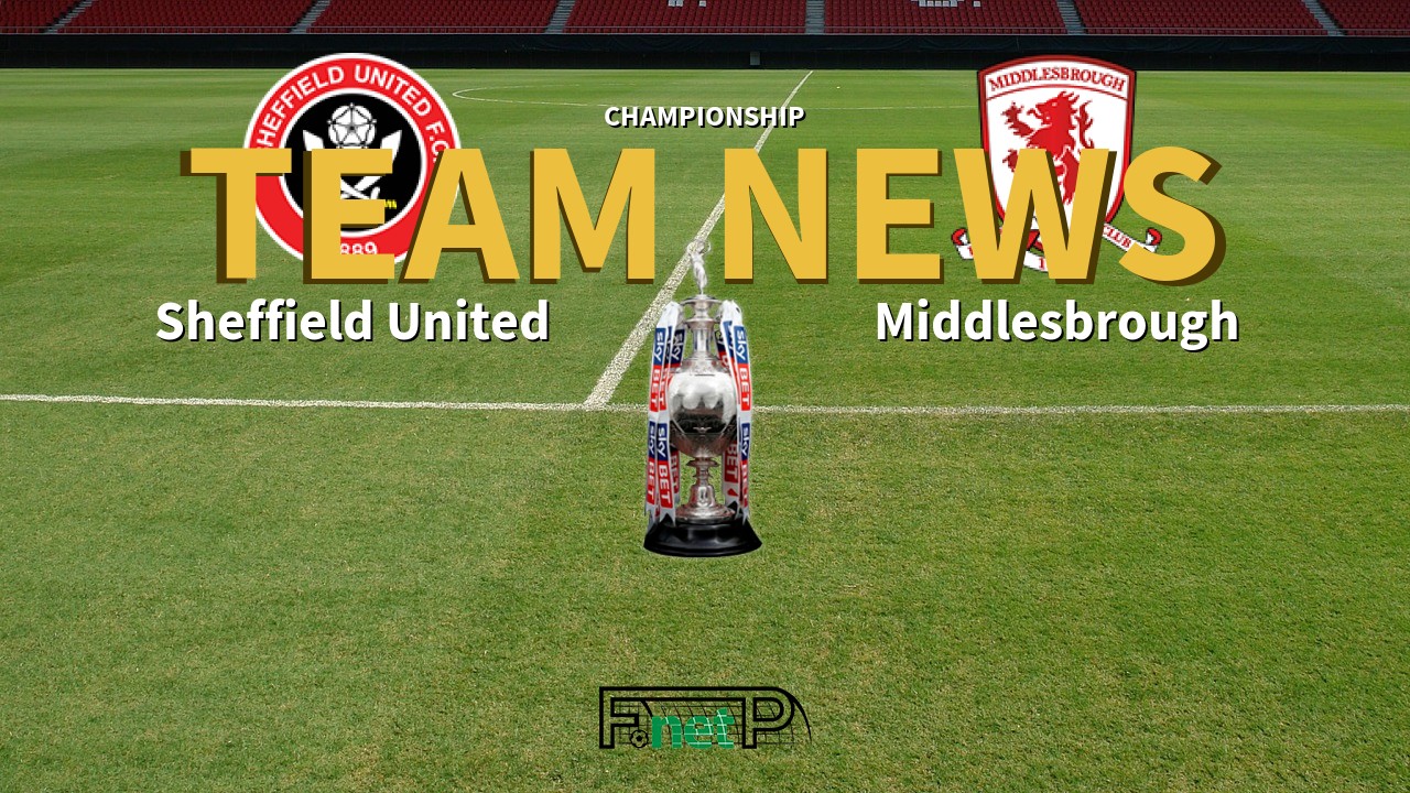 Championship News: Sheffield United vs Middlesbrough Confirmed Line-ups