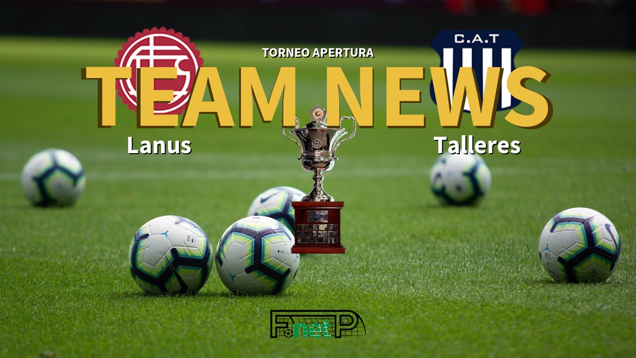 Torneo Apertura News: Lanús vs Talleres Confirmed Line-ups