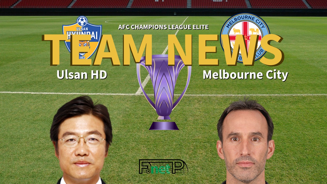 AFC Champions League Elite News: Ulsan Hyundai vs Melbourne City Confirmed Line-ups