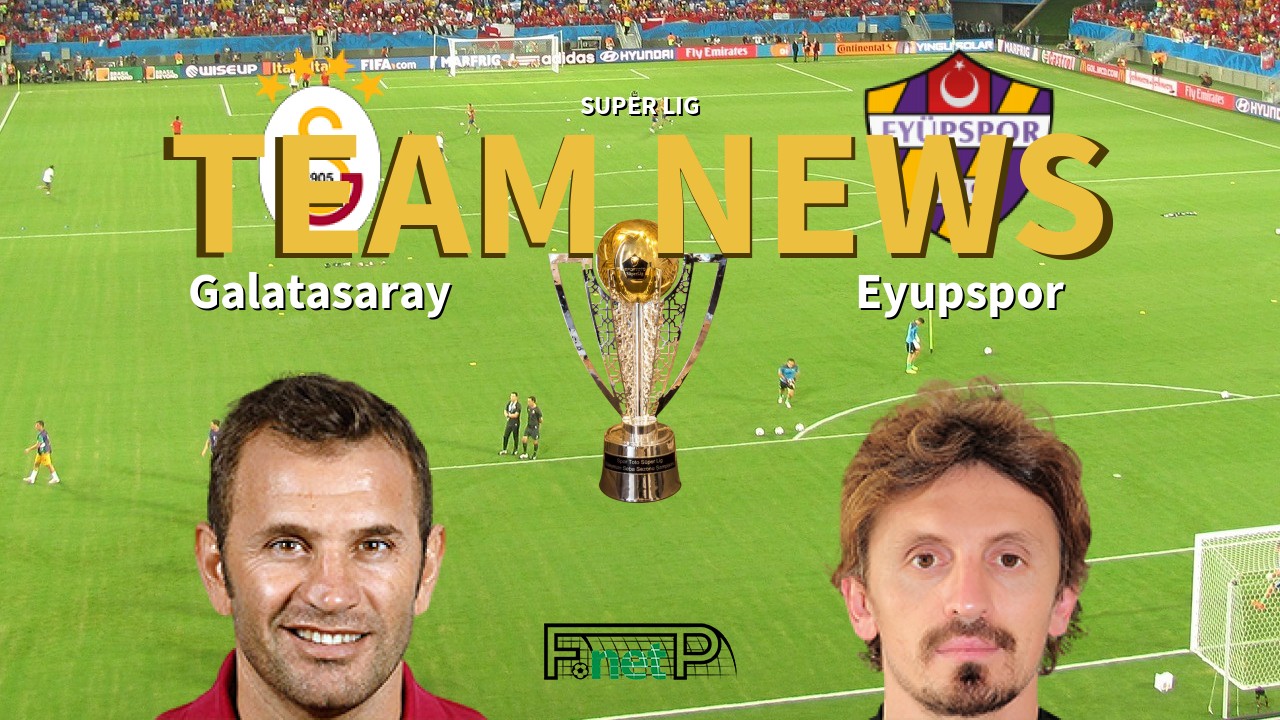 Super Lig News: Galatasaray vs Eyüpspor Confirmed Line-ups