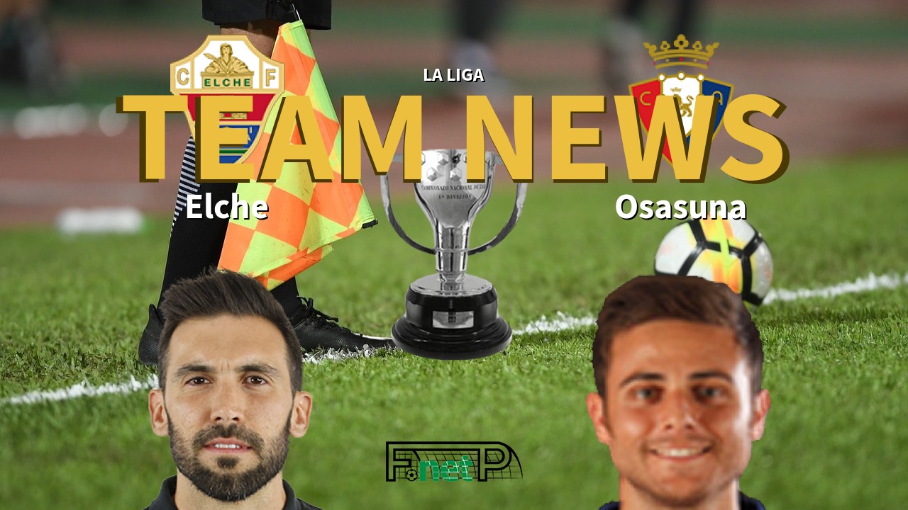 La Liga News: Elche CF vs Osasuna Confirmed Line-ups