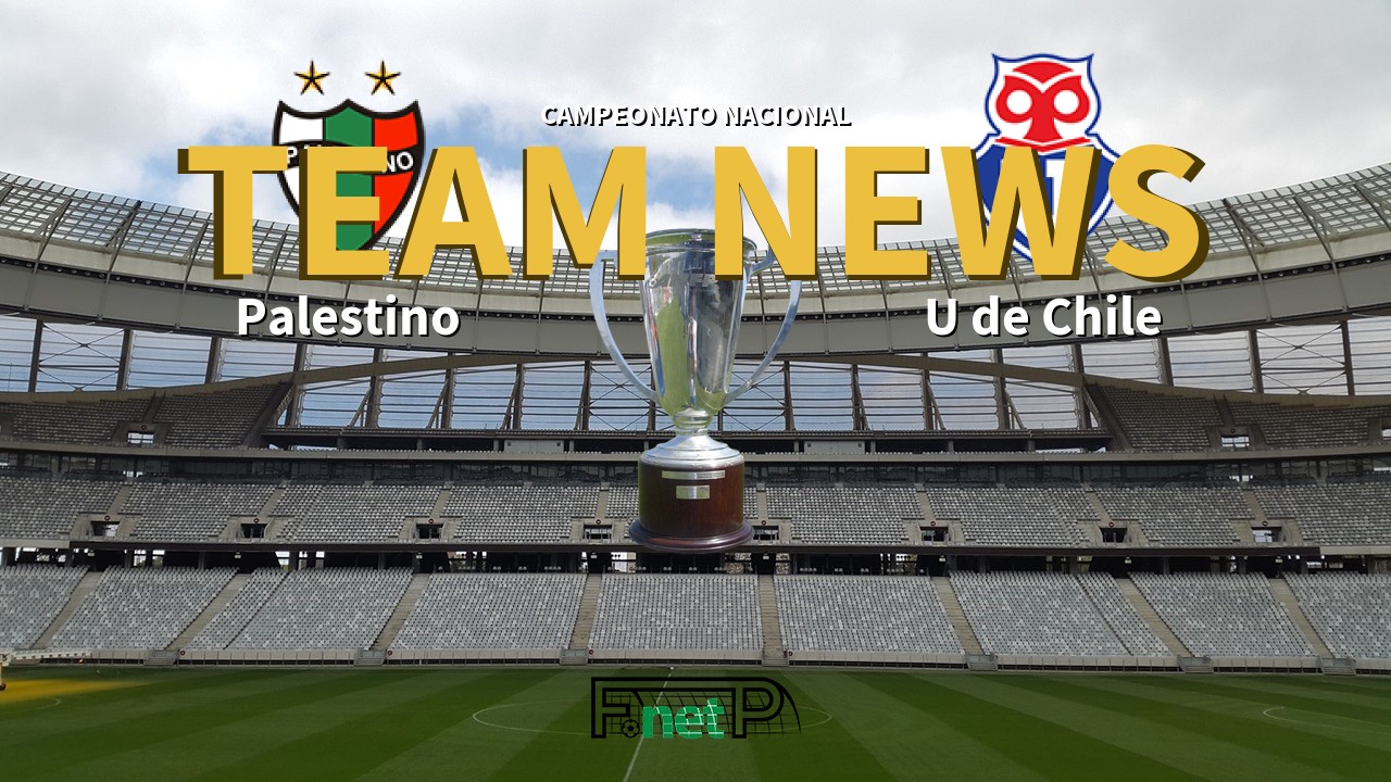 Campeonato Nacional News: Palestino vs Universidad de Chile Confirmed Line-ups