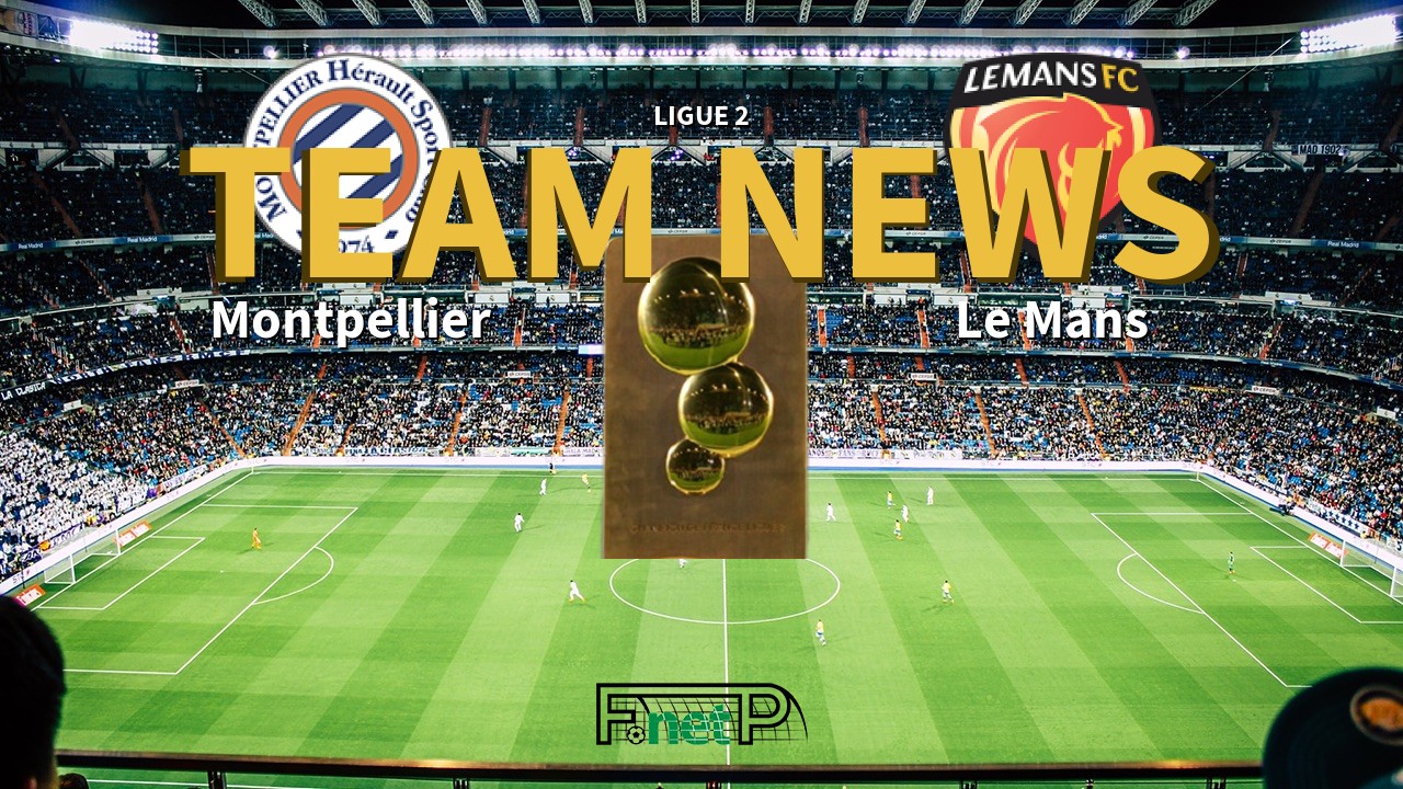 Ligue 2 News: Montpellier vs Le Mans FC Confirmed Line-ups