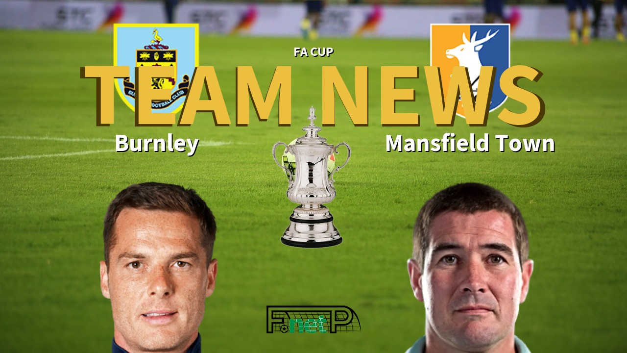 FA Cup News: Burnley vs Mansfield Town Confirmed Line-ups