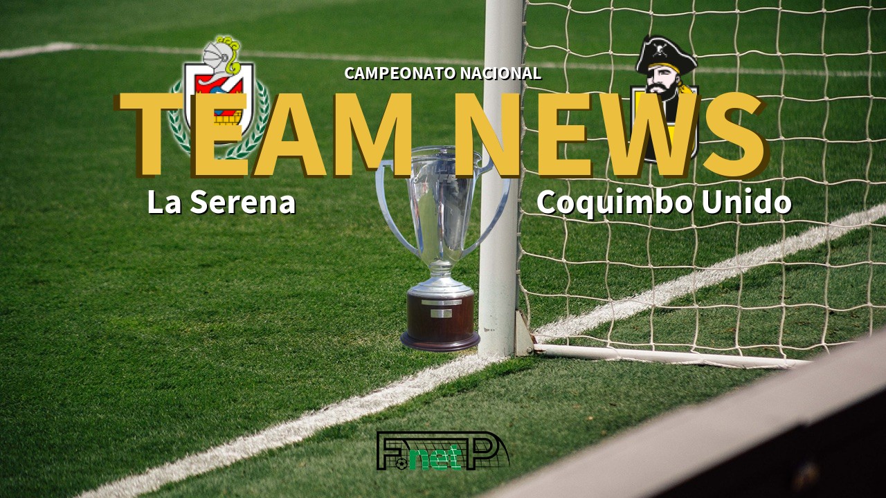 Campeonato Nacional News: Deportes La Serena vs Coquimbo Unido Confirmed Line-ups
