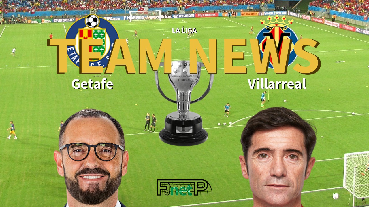 La Liga News: Getafe vs Villarreal Confirmed Line-ups