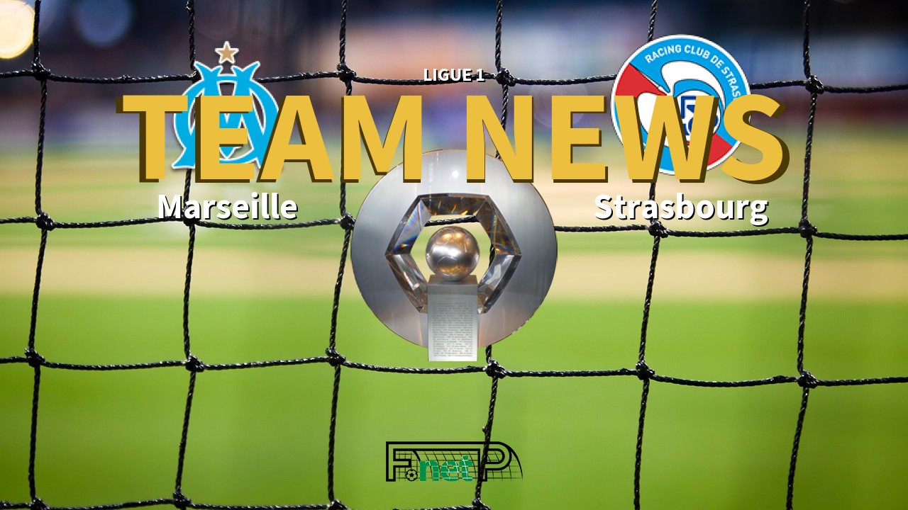 Ligue 1 News: Marseille vs Strasbourg Confirmed Line-ups