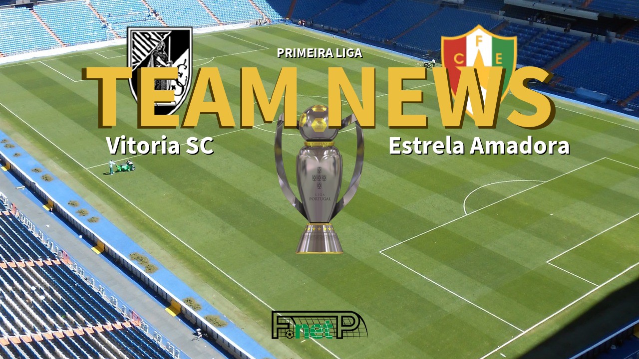 Primeira Liga News: Vitória Guimarães vs Estrela Amadora Confirmed Line-ups