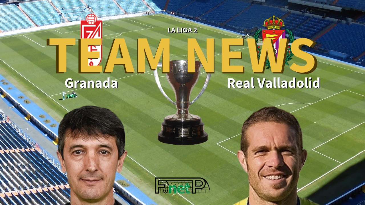 La Liga 2 News: Granada vs Real Valladolid Confirmed Line-ups