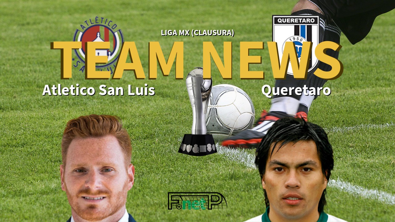 Liga MX (Clausura) News: Atlético San Luis vs Querétaro FC Confirmed Line-ups