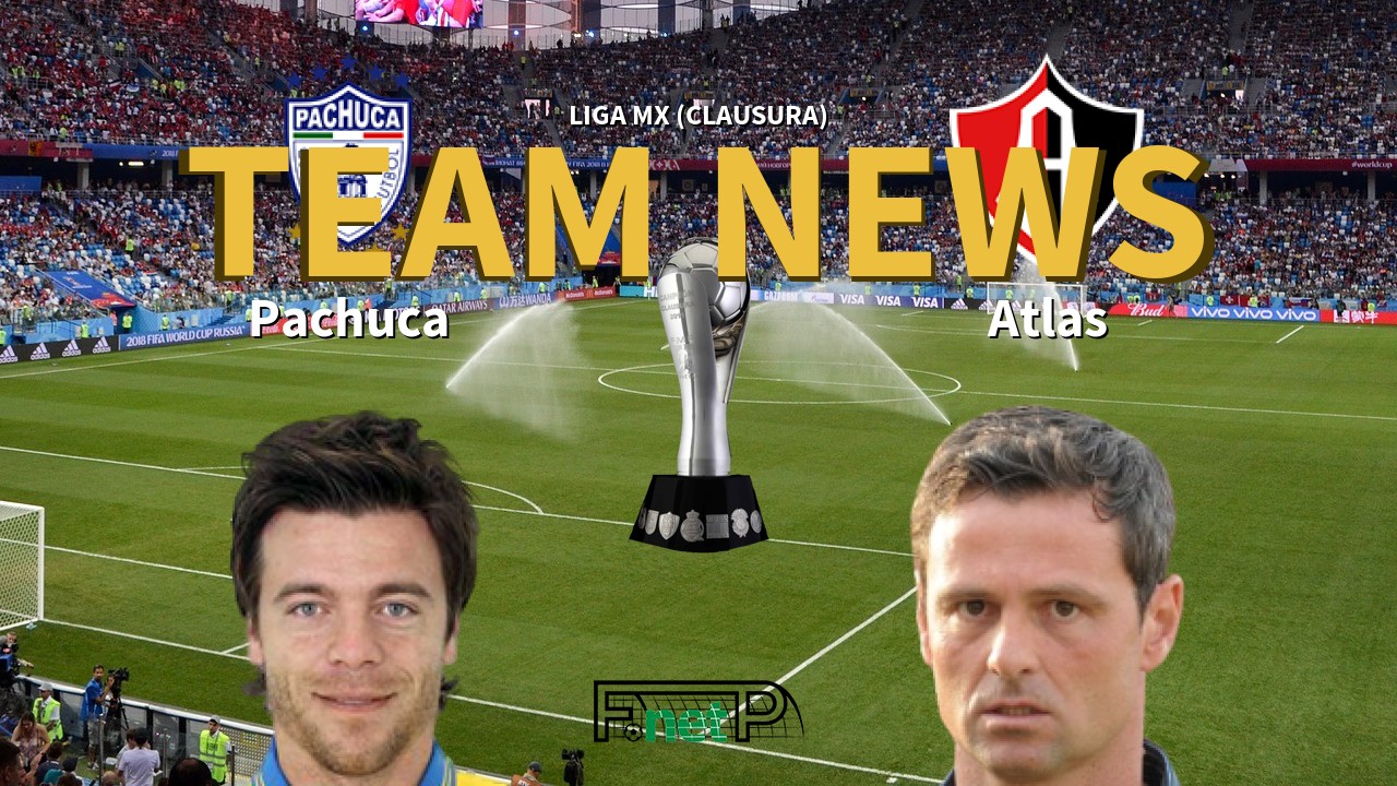 Liga MX (Clausura) News: Pachuca vs Atlas Confirmed Line-ups