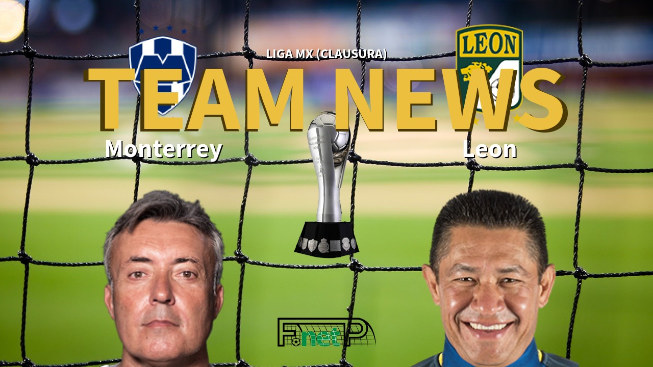 Liga MX (Clausura) News: Monterrey vs León Confirmed Line-ups