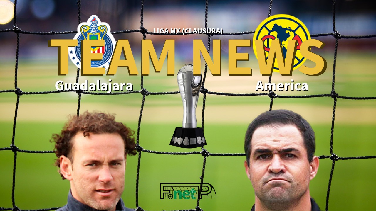 Liga MX (Clausura) News: CD Guadalajara vs Club América Confirmed Line-ups