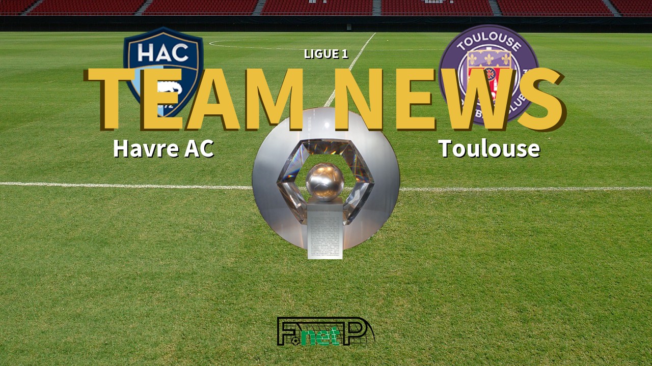 Ligue 1 News: Havre AC vs Toulouse Confirmed Line-ups