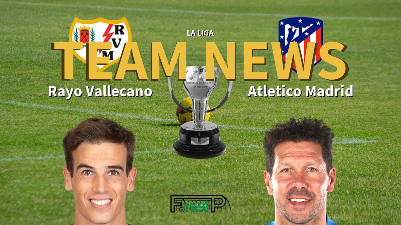 La Liga News: Rayo Vallecano vs Atlético Madrid Confirmed Line-ups