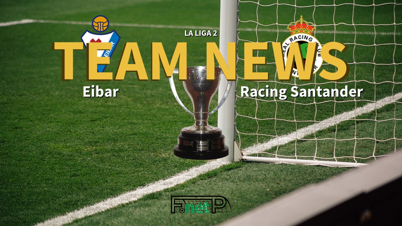 La Liga 2 News: Eibar vs Racing de Santander Confirmed Line-ups