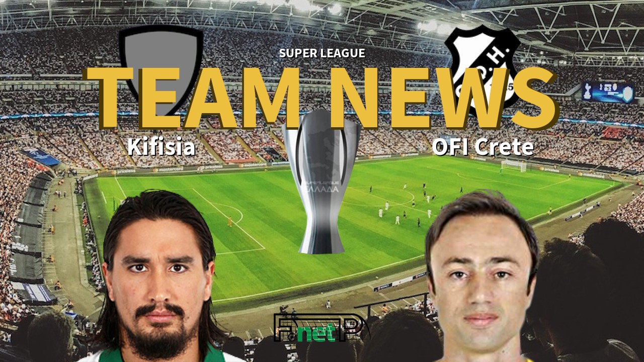 Super League News: Kifisia vs OFI Crete Confirmed Line-ups