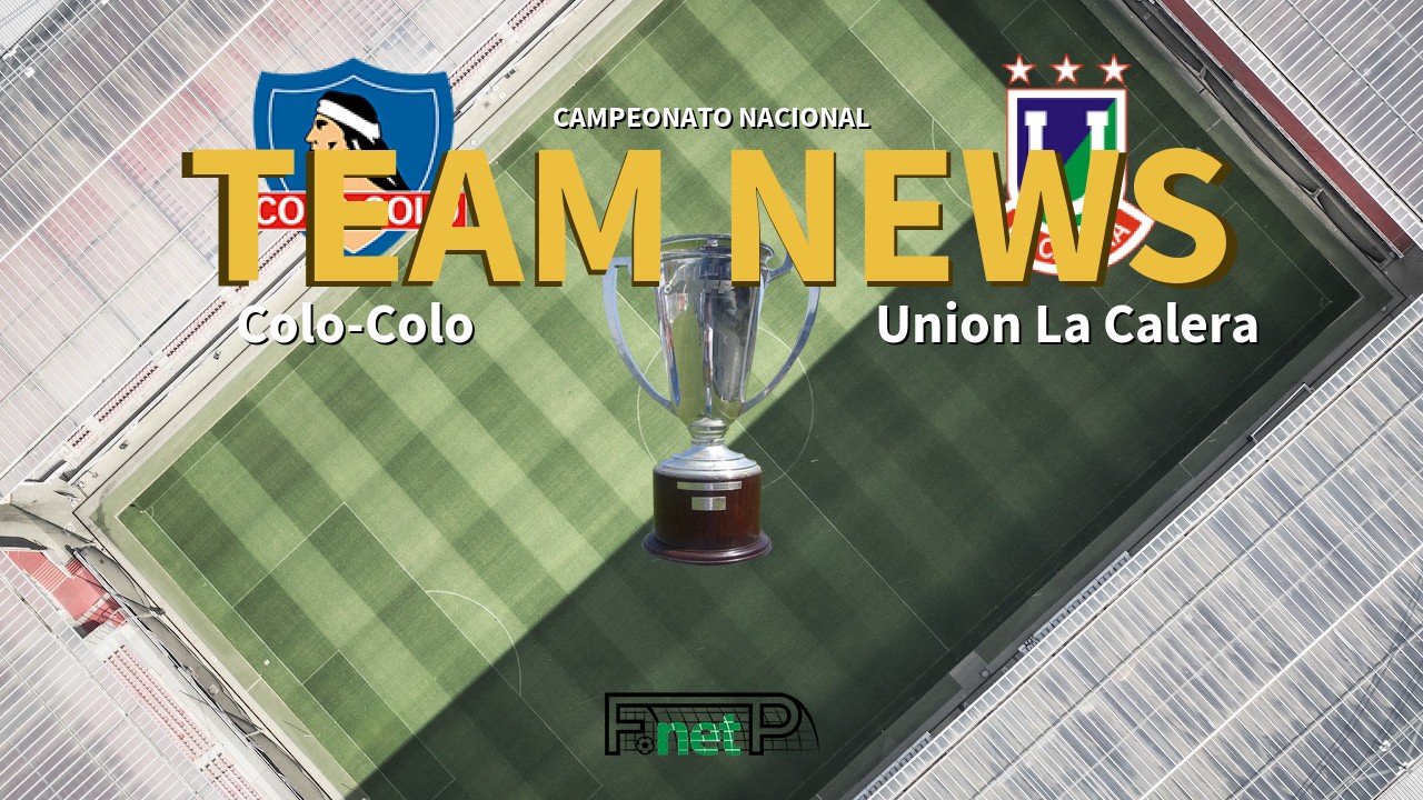 Campeonato Nacional News: Colo-Colo vs Unión La Calera Confirmed Line-ups