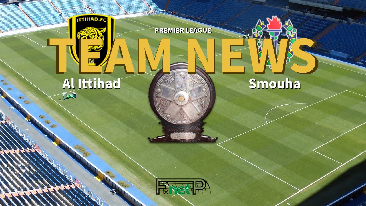 Premier League News: Al Ittihad vs Smouha Confirmed Line-ups
