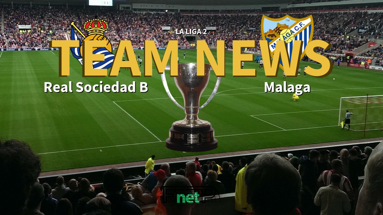La Liga 2 News: Real Sociedad B vs Málaga Confirmed Line-ups
