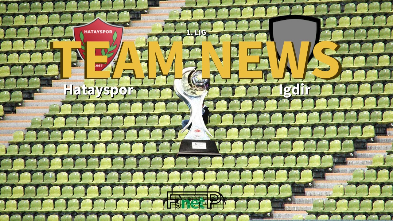1. Lig News: Hatayspor vs Igdir Confirmed Line-ups