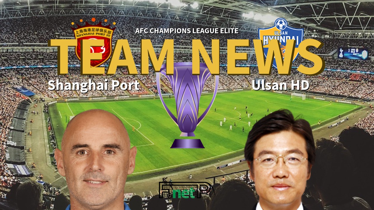 AFC Champions League Elite News: Shanghai Port vs Ulsan Hyundai Confirmed Line-ups
