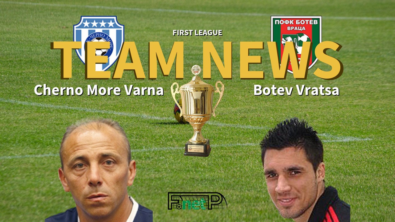 First League News: Cherno More Varna vs Botev Vratsa Confirmed Line-ups