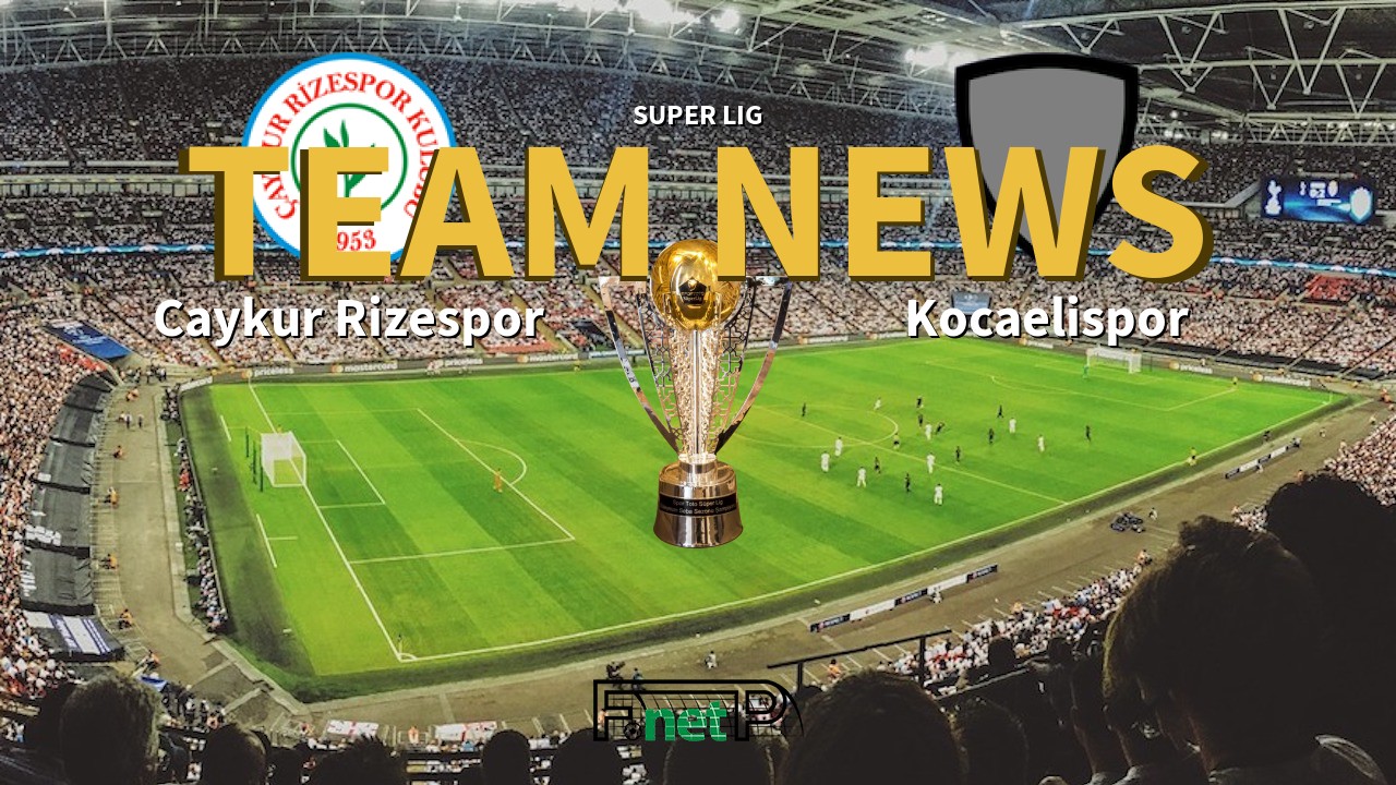 Super Lig News: Çaykur Rizespor vs Kocaelispor Confirmed Line-ups