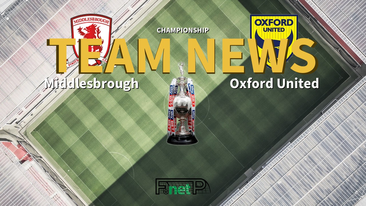Championship News: Middlesbrough vs Oxford United Confirmed Line-ups