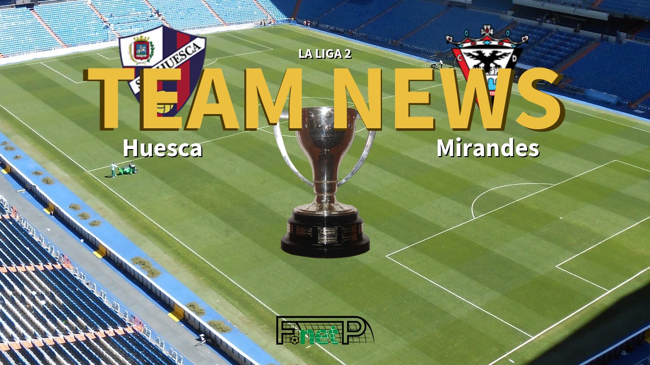 La Liga 2 News: SD Huesca vs CD Mirandés Confirmed Line-ups