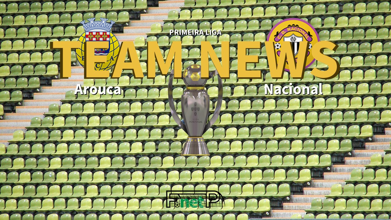 Primeira Liga News: Arouca vs Nacional Confirmed Line-ups