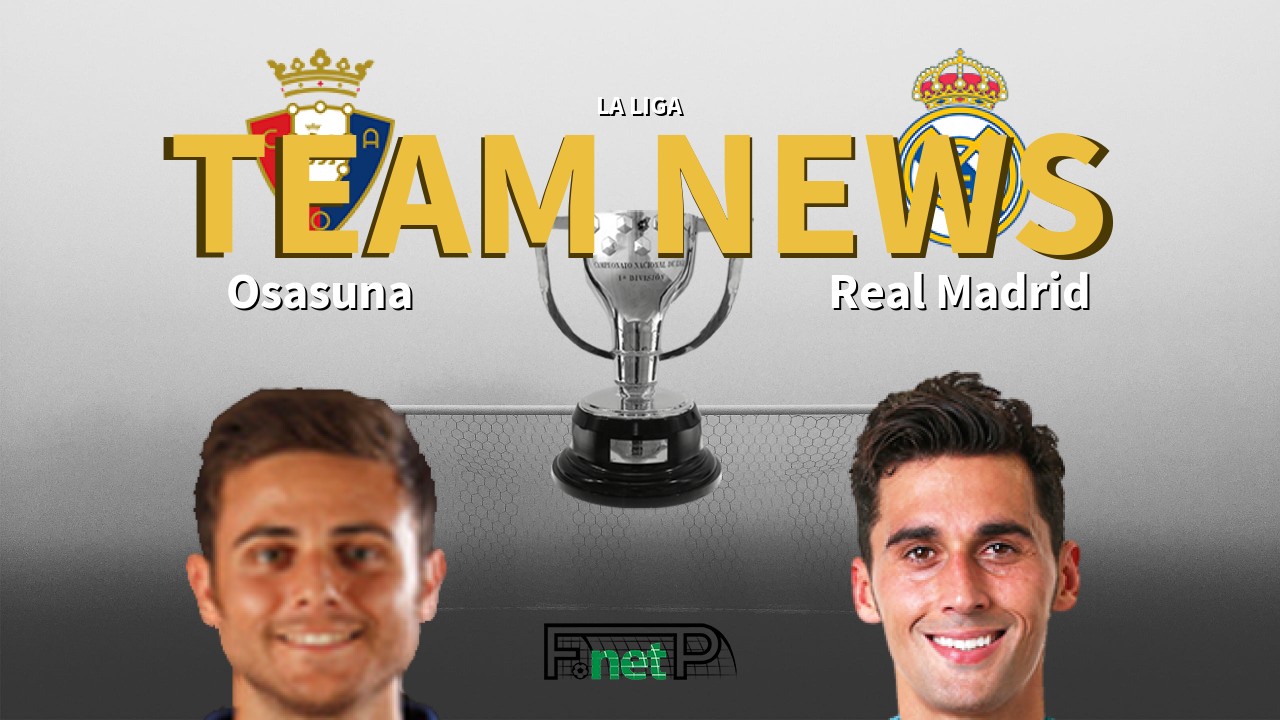 La Liga News: Osasuna vs Real Madrid Confirmed Line-ups