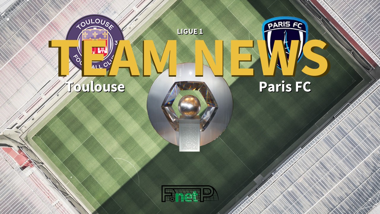 Ligue 1 News: Toulouse vs Paris FC Confirmed Line-ups