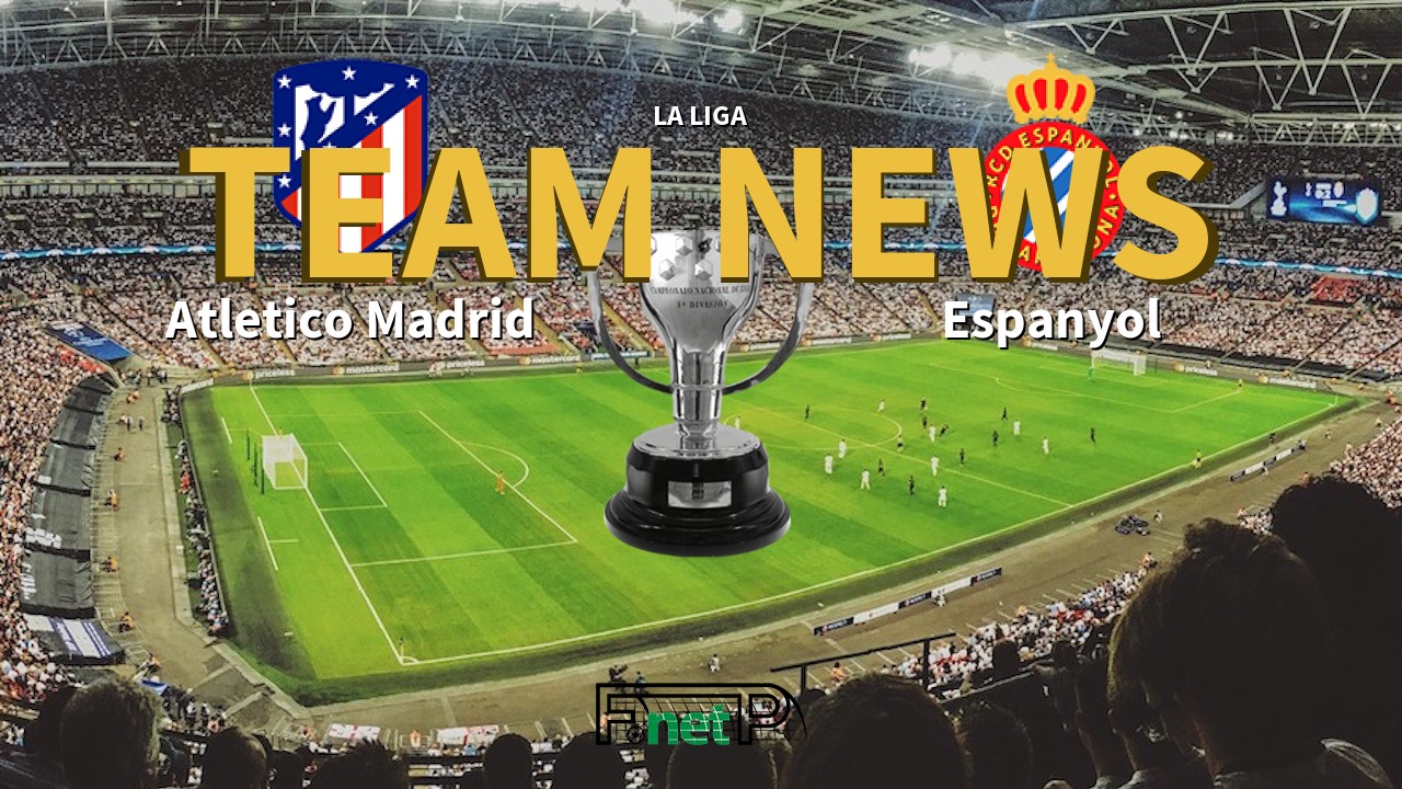 La Liga News: Atlético Madrid vs Espanyol Confirmed Line-ups