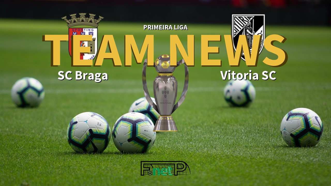 Primeira Liga News: Braga vs Vitória Guimarães Confirmed Line-ups