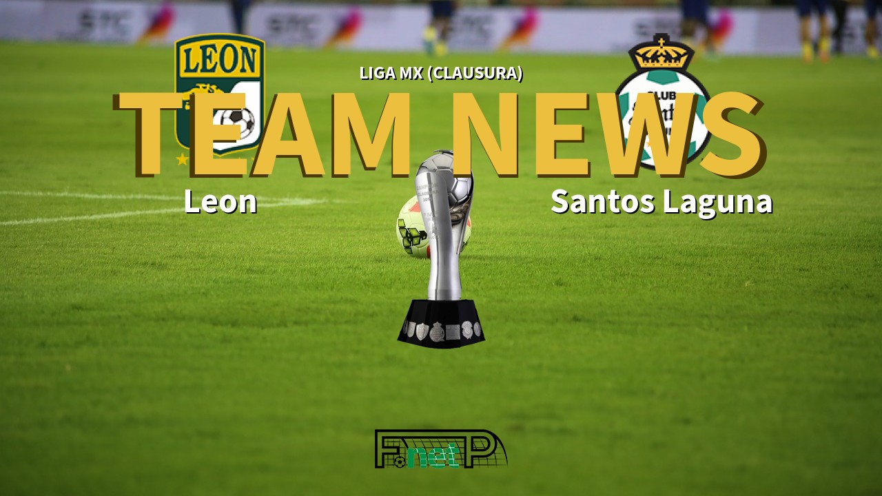 Liga MX (Clausura) News: León vs Santos Laguna Confirmed Line-ups