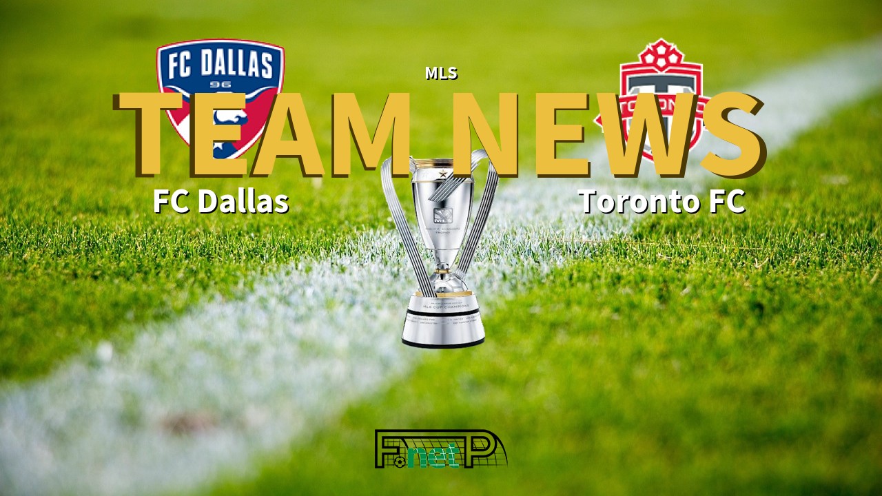 MLS News: FC Dallas vs Toronto FC Confirmed Line-ups