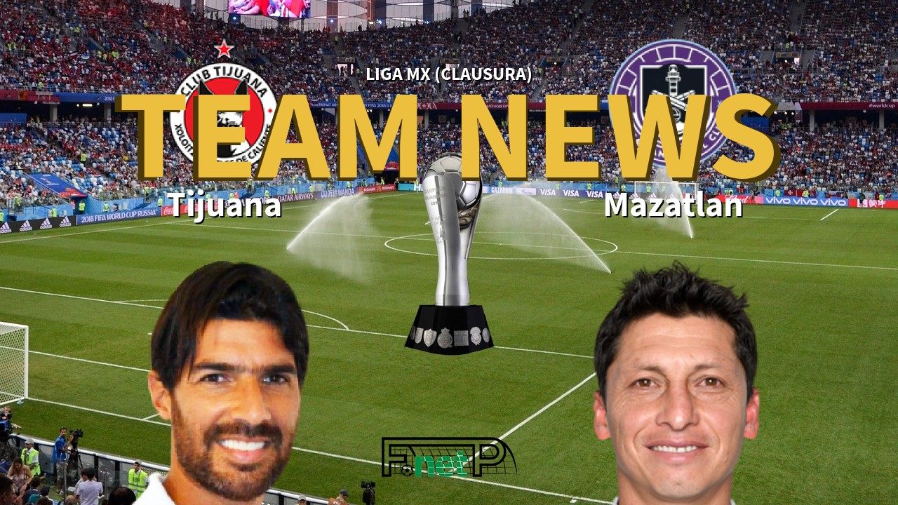 Liga MX (Clausura) News: Club Tijuana vs Mazatlán Confirmed Line-ups